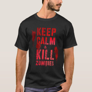 Sarcastic KEEP CALM KILL ZOMBIES Scary Battle Cult T-Shirt