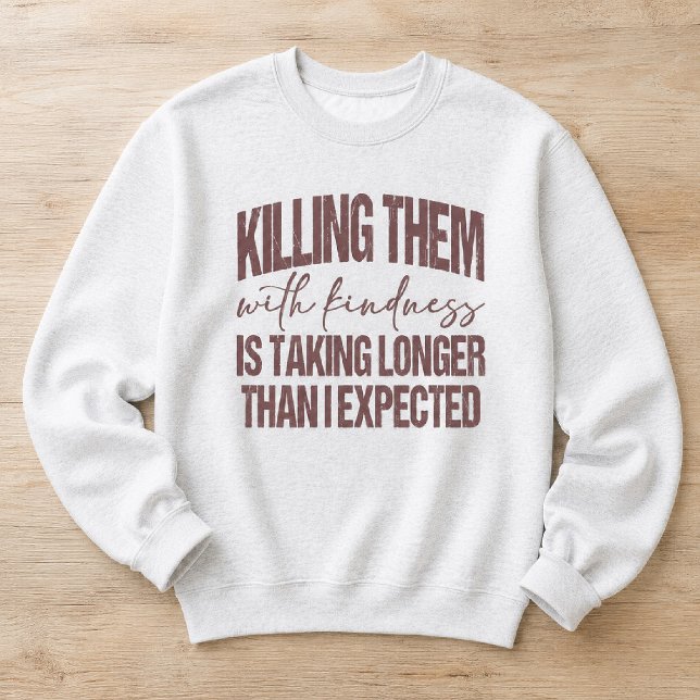 Sarcastic Killing Them With Kindness Funny Quote Sweatshirt (Creator Uploaded)