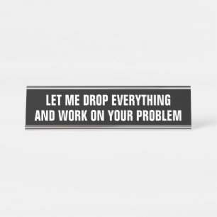 Sarcastic Let Me Drop Everything Office Humour Desk Name Plate