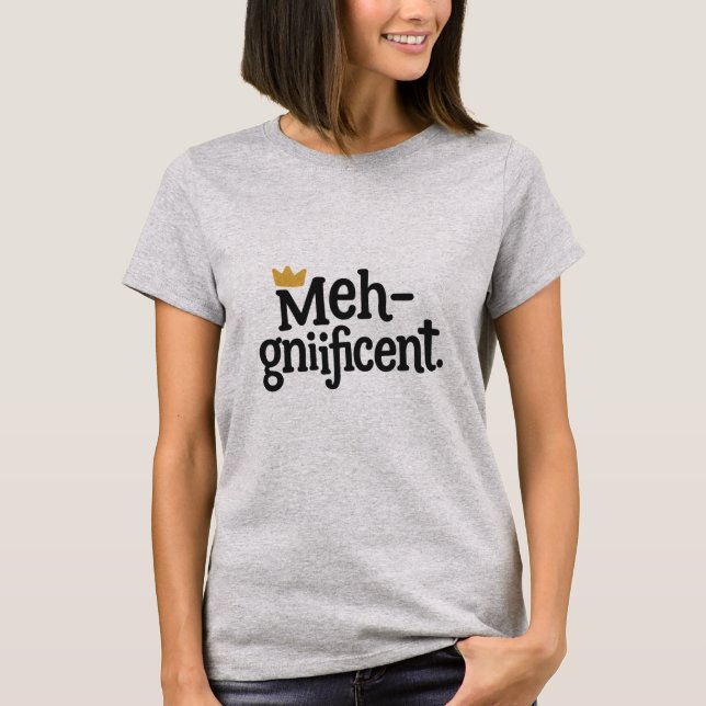 Sarcastic "Meh-gnificent" Shirt – Funny Tee (Front)
