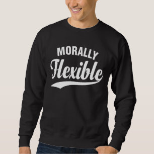 Sarcastic Morally Flexible Sweatshirt