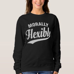 Sarcastic Morally Flexible Sweatshirt
