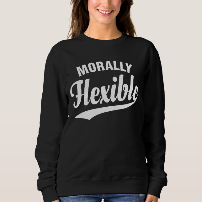 Sarcastic  Morally Flexible Sweatshirt (Front)