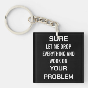 Sarcastic Office Humour Sure Let Me Drop Everythin Keychain