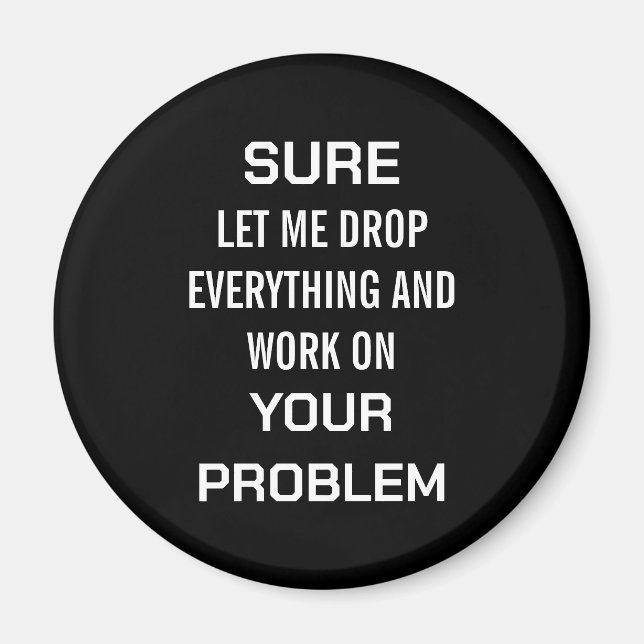 Sarcastic Office Humour Sure Let Me Drop Everythin Magnet (Front)