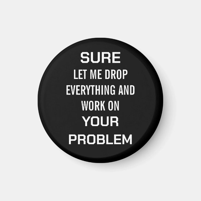 Sarcastic Office Humour Sure Let Me Drop Everythin Magnet (Front)