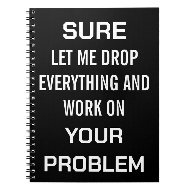 Sarcastic Office Humour Sure Let Me Drop Everythin Notebook (Front)