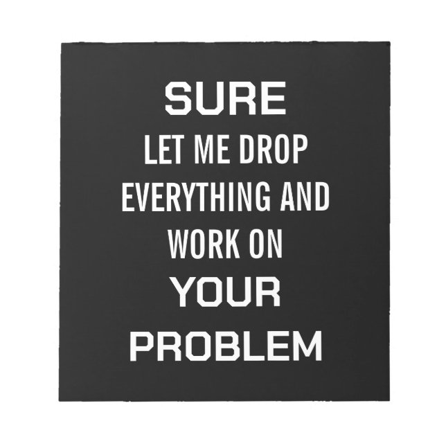 Sarcastic Office Humour Sure Let Me Drop Everythin Notepad (Front)