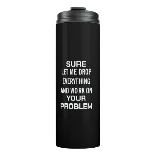 Sarcastic Office Humour Sure Let Me Drop Everythin Thermal Tumbler