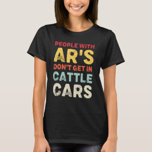 Sarcastic People With Ar's Don't Get In Cattle Car T-Shirt