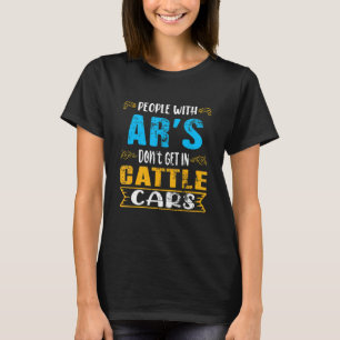Sarcastic People With AR's Don't Get In Cattle Car T-Shirt