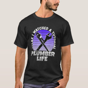 Sarcastic Plumber Watched A Tutorial The Plumbers  T-Shirt