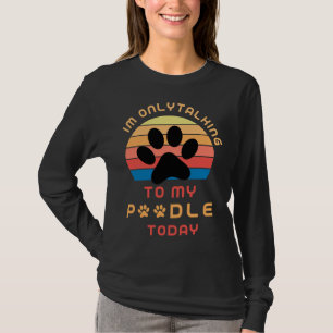 Sarcastic Poodle I am Only talking to my poodle T-Shirt