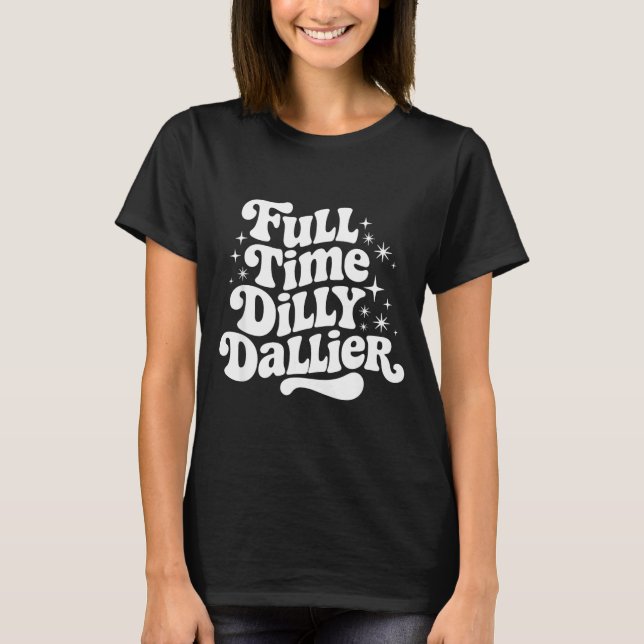 Sarcastic Quote Dilly Dally Saying Gift Silly Dill T-Shirt (Front)