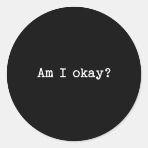 Sarcastic Quote Saying Am I Okay Work Office Meme  Classic Round Sticker