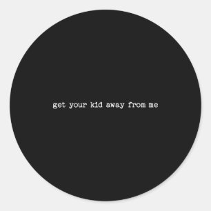 Sarcastic Quote Saying Gift Get Your Kid Away From Classic Round Sticker