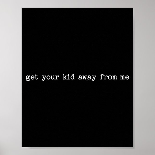 Sarcastic Quote Saying Gift Get Your Kid Away From Poster (Front)
