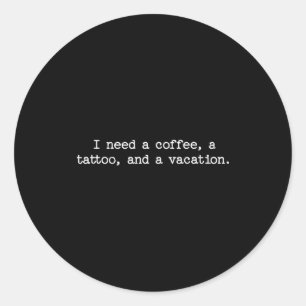 Sarcastic Quote Saying Gift I Need A Coffee Tattoo Classic Round Sticker