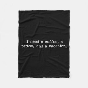 Sarcastic Quote Saying Gift I Need A Coffee Tattoo Fleece Blanket