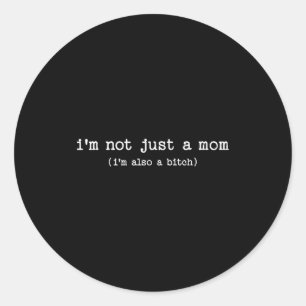 Sarcastic Quote Saying Gift I'm Not Just A Mom I'm Classic Round Sticker