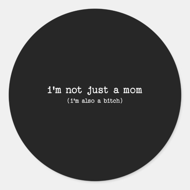 Sarcastic Quote Saying Gift I'm Not Just A Mom I'm Classic Round Sticker (Front)