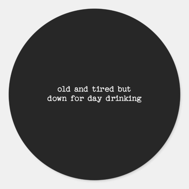 Sarcastic Quote Saying Gift Old Tired Down For Day Classic Round Sticker (Front)