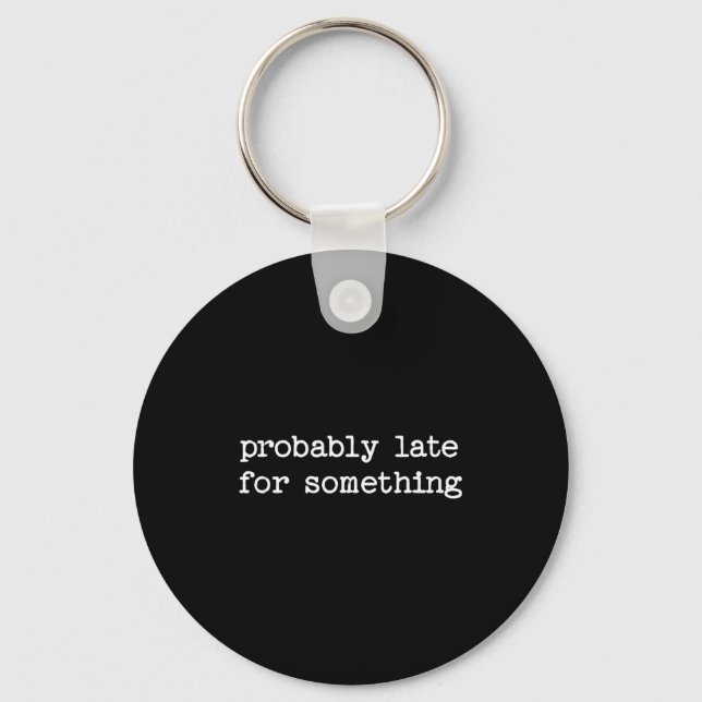 Sarcastic Quote Saying Gift Probably Late For Soin Keychain (Front)