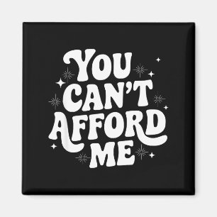 Sarcastic Quote Saying Gift You Can't Afford Me Im Magnet
