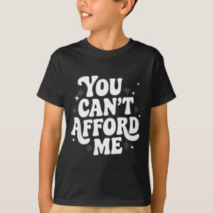 Sarcastic Quote Saying Gift You Can't Afford Me Im T-Shirt