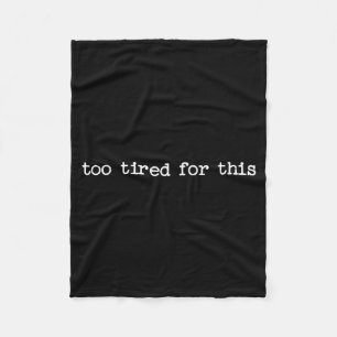 Sarcastic Quote Saying Too Tired For This Work Off Fleece Blanket