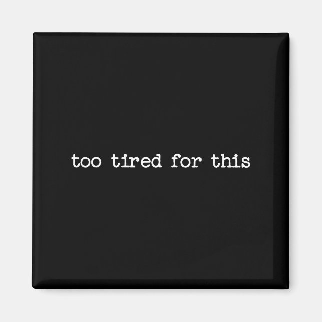 Sarcastic Quote Saying Too Tired For This Work Off Magnet (Front)