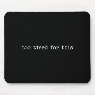 Sarcastic Quote Saying Too Tired For This Work Off Mouse Pad