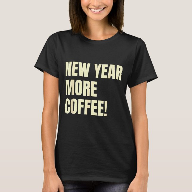 Sarcastic Resolution New Year More Coffee Funny  T-Shirt (Front)
