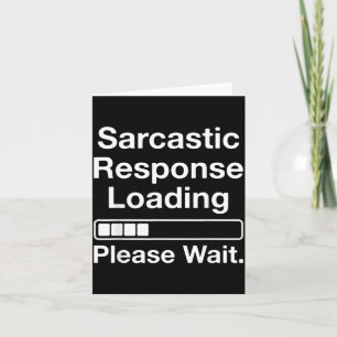Sarcastic Response Loading Please Wait Funny Card