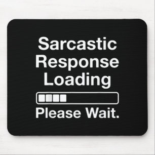 Sarcastic Response Loading Please Wait Funny Mouse Pad