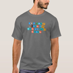 Sarcastic Saying Funny If I Can't Bring My Dog I'm T-Shirt