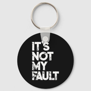 Sarcastic Saying S _ Funny It's Not My Fault _ Bla Keychain
