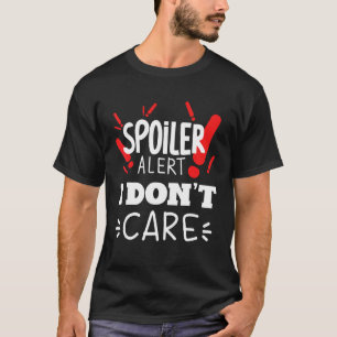 Sarcastic Saying Spoiler Alert I Don't Care  Alert T-Shirt