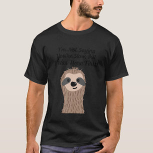 Sarcastic Sloth I'm Not Saying You're Slow But I W T-Shirt