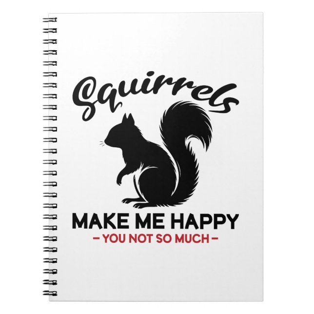 Sarcastic Squirrels Make Me Happy You Not So Much Notebook (Front)