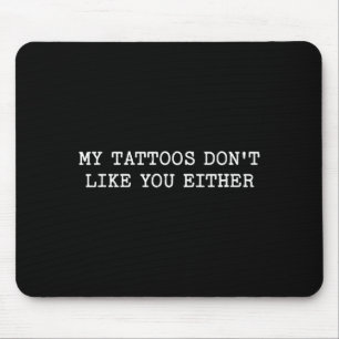 Sarcastic Tattoo Quote Gift My Tattoos Don't Like  Mouse Pad