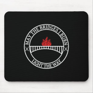 Sarcastic Tees And May The Bridges I Burn Light Th Mouse Pad