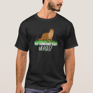Sarcastic Weasel Animal Humour Did Someone Say Wea T-Shirt
