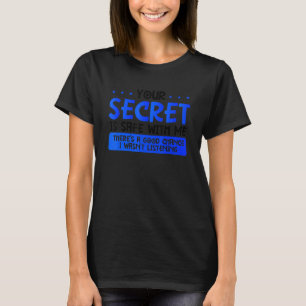 Sarcastic Your Secret Safe Good Chance Not Listeni T-Shirt