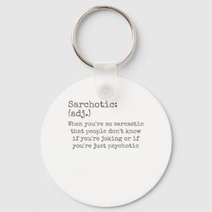 Sarchotic When Sarcastic or Psychotic Sarcasm Keychain