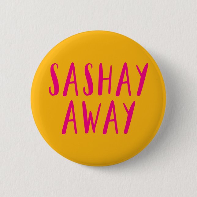 Sashay Away. 2 Inch Round Button (Front)