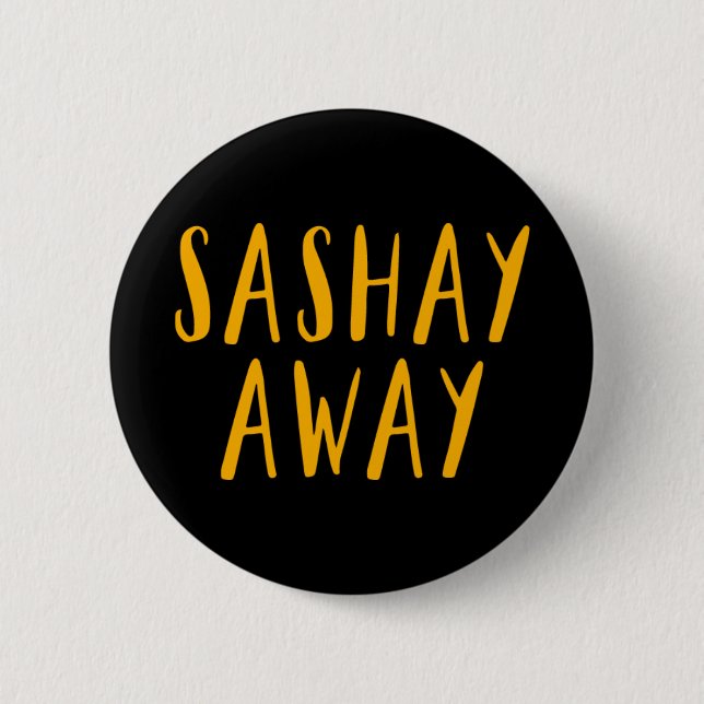 Sashay Away. 2 Inch Round Button (Front)