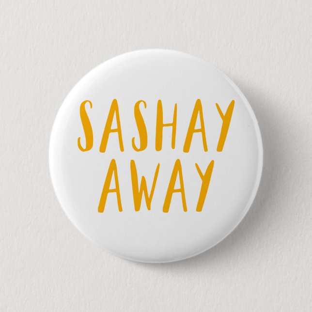 Sashay Away. 2 Inch Round Button (Front)