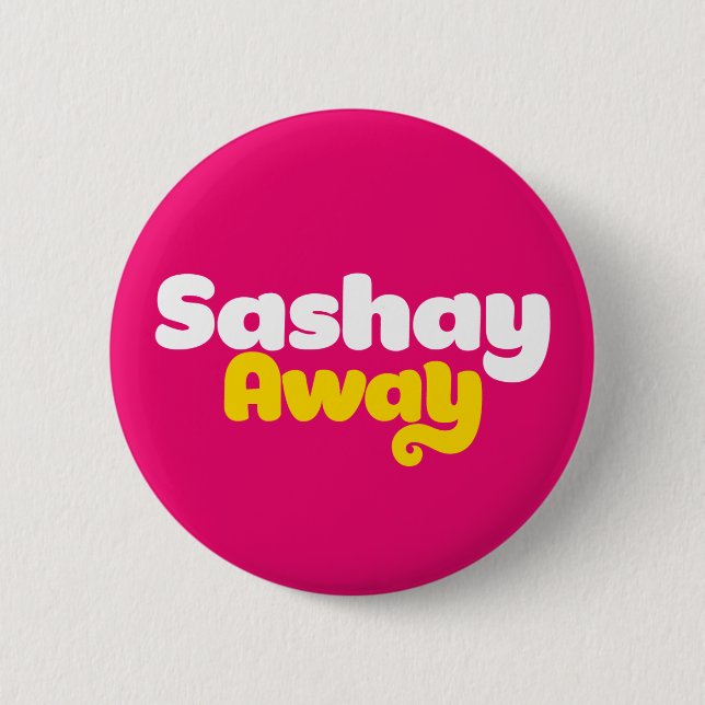 Sashay Away 2 Inch Round Button (Front)