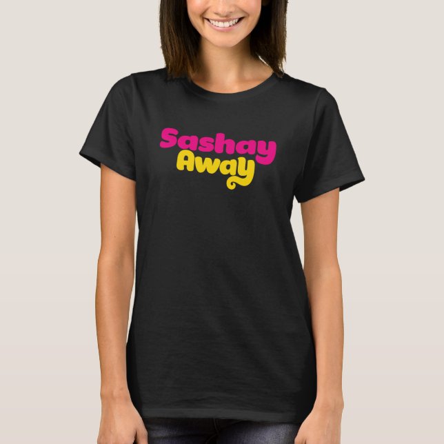 Sashay Away. T-Shirt (Front)